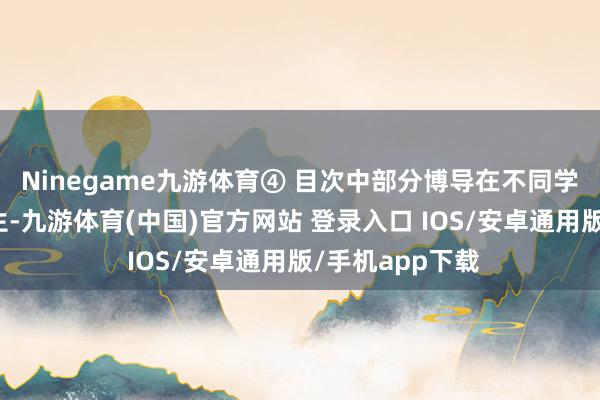 Ninegame九游体育④ 目次中部分博导在不同学院及专科均招生-九游体育(中国)官方网站 登录入口 IOS/安卓通用版/手机app下载