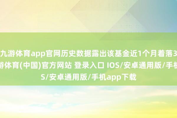 九游体育app官网历史数据露出该基金近1个月着落3.47%-九游体育(中国)官方网站 登录入口 IOS/安卓通用版/手机app下载