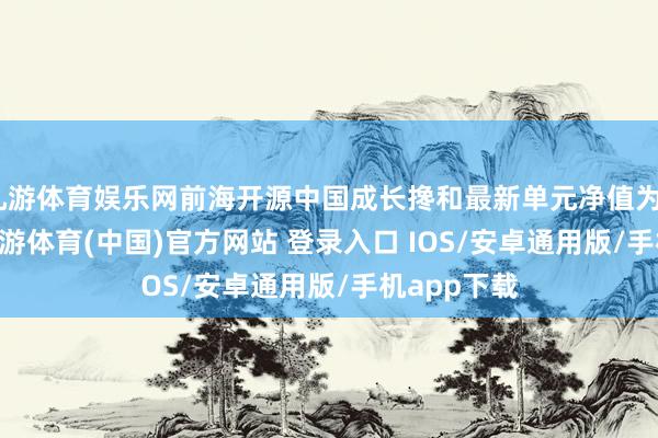九游体育娱乐网前海开源中国成长搀和最新单元净值为0.914元-九游体育(中国)官方网站 登录入口 IOS/安卓通用版/手机app下载